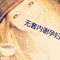 无套内谢孕妇毛片免费看