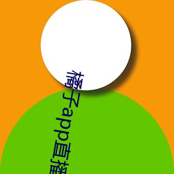 橘(橘)子app直播下载(載)