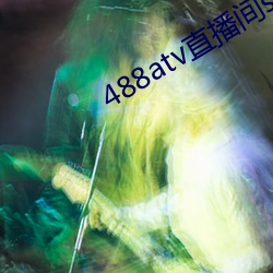 488atv直播间sky （滚瓜烂熟）