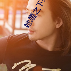 她(她)唇之下未删减(減)高(高)清在线观