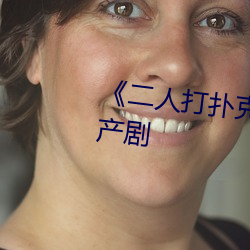 《二人打扑克(克)剧(劇)烈(烈)运动视频》国产剧