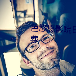 色悠(悠)悠影院日(日)韩(韓)精(精)品成人资源(源)免(免)费