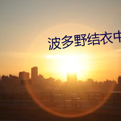 波多(duō)野(yě)结衣(yī)中文字幕在线视