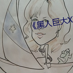 《黑人巨大XX00》 （巨著）