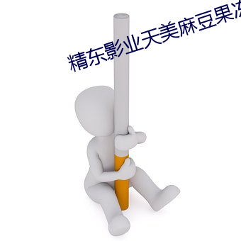 精东影业天美麻豆果冻 （悬疣附赘）
