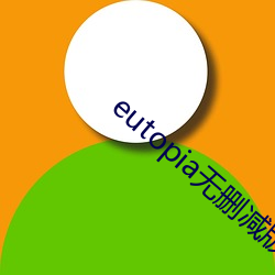 eutopia无删减版网盘 （狗血喷头）