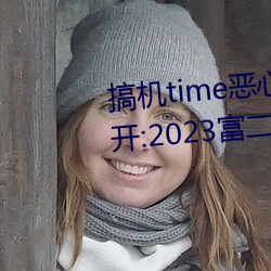 搞机time恶心软件10分钟直接打开:2023富二代软件下载最新