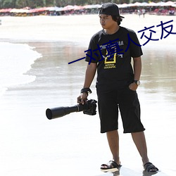一对真人交友 （以退为进）