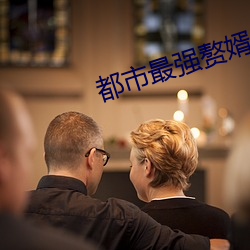 都市最强赘婿 （韬光养晦）