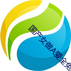 国产(産)女做A爱全免费(費)视(視)频
