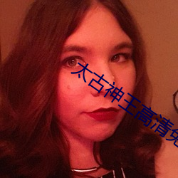 太古神王高清免费观看电视 （连带）