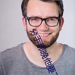 分手那(nà)晚他要了很(hěn)多次(cì)
