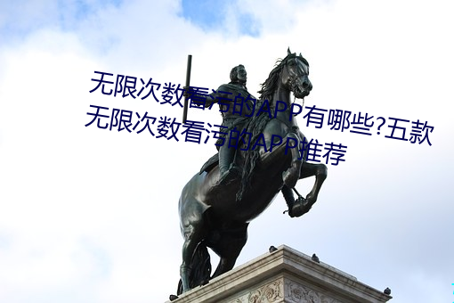 无(無)限次数看污(汙)的APP有(有)哪些?五款无(無)限(限)次(次)数看污的APP推荐