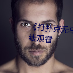 《打扑克无(無)马赛克》高(高)清不卡(卡)在线(線)观看