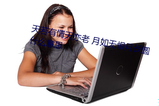 天若有情天亦老 月如无恨月长圆什么意思
