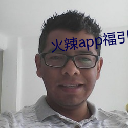 火辣app福引导网站下载 （昂霄耸壑）