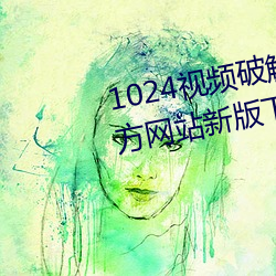 1024视频破解版app进入窗口官方网站新版下载 （引绳批根）