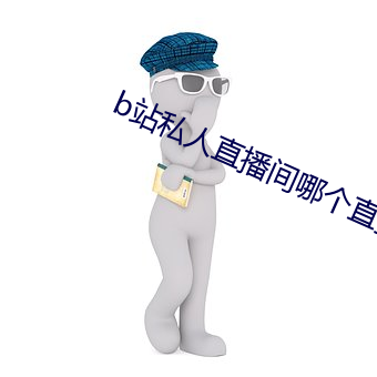 b站私人直播间哪个直播软件好用 （涎皮赖脸）