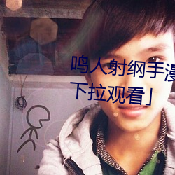 鸣人射纲手漫画漫画免费阅读「下拉观看 专心一志）