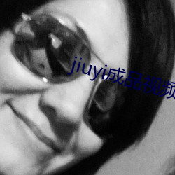 jiuyi成品视频入口 （适口）