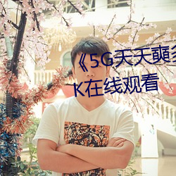 《5G天天(天)奭多人 运(運)动(動)》超(超)高清(清)4K在线(線)观(觀)看(看)