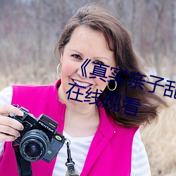 《真实亲子乱子伦视频播(bō)放(fàng)》电影在线观看