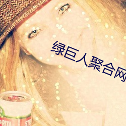 绿巨人聚合网站入口app下