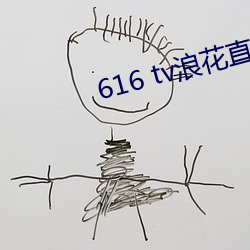616 tv浪花直播新版本 （无空不入）