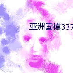 亚洲国(國)模337P人艺体艺术
