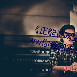 《正能量网站你懂我意思正能量www你会回来》超清免费在线