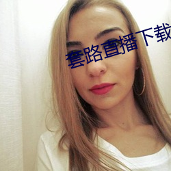 套路直播(bō)下载(zài)