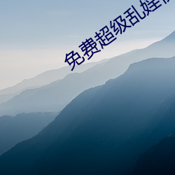 免(miǎn)费超级(jí)乱婬视频播放(fàng)