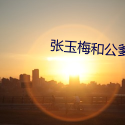 张玉梅和公爹 （后学）
