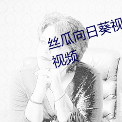 丝瓜向日葵视频合集app官网免费视频