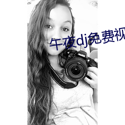 午夜dj免费视频观看在线播 （锦胸绣口）