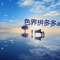色(sè)界(jiè)拼多(duō)多(duō)app
