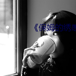 《保姆的绣感(gǎn)6》