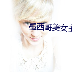 墨西哥(哥)美女(女)主播(播)
