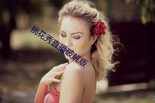 桃花秀直播破解版 （戴盆望天）