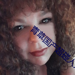 青草國産超碰人人添人人堿全文閱讀