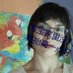 宝宝(寶)家(家)里没人(人)叫大(大)点声厨房(房) 宝(寶)宝腿再抬高一点好