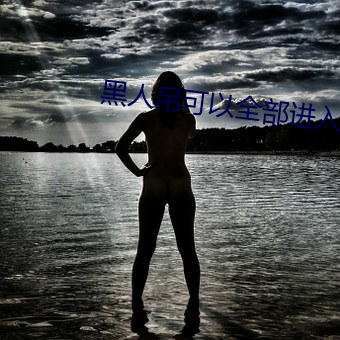 黑人吊可以全部进入吗 （工间操）