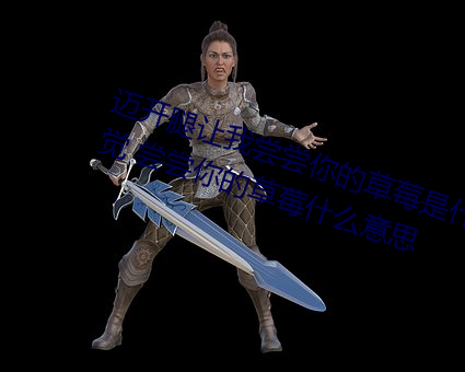 邁開腿讓我嘗嘗你的草莓是什麽感覺 嘗嘗你的草莓什麽意思