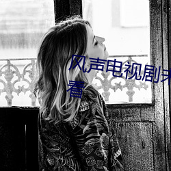风声(聲)电视剧未(未)删减(減)完(完)整(整)版免费观看