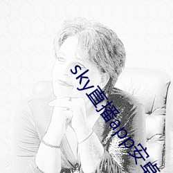sky直播app安(安)卓(卓)