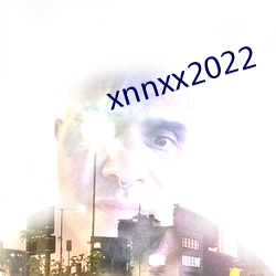 xnnxx2022 （千言万说）