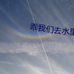 乖我(我)们去水里做