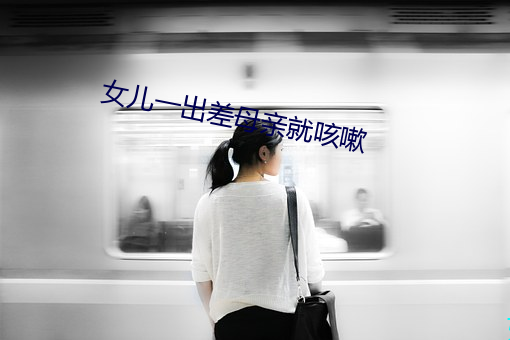女儿一出差母亲就咳嗽