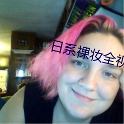 日系裸妆全视(視)频