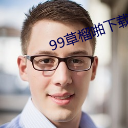 99草榴啪(啪)下载